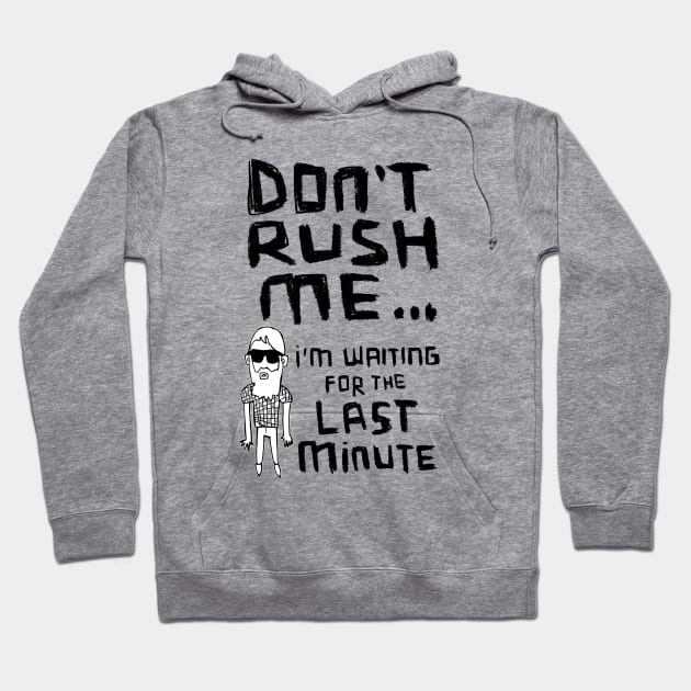 Dont Rush Me I'm Waiting - Procrastination Hoodie by badlydrawnbabe